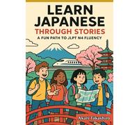 Learn Japanese Through Stories: A Fun Path to JLPT N4 Fluency: Bilingual Tales with Vocabulary Lists, Grammar Tips, and Quizzes | Bridge to Intermediate Japanese & Self-Study