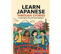 Learn Japanese Through Stories: A Fun Path to JLPT N4 Fluency (Hardcover Edition): Bilingual Tales with Vocabulary Lists, Grammar Tips, and Quizzes | Bridge to Intermediate Japanese & Self-Study