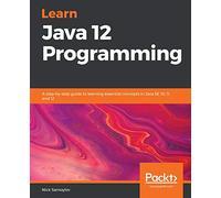 Learn Java 12 Programming: A step-by-step guide to learning essential concepts in Java SE 10, 11, and 12