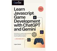Learn JavaScript Game Development with ChatGPT and Gemini For Beginners: Everything You Need to Build, Automate, and Launch Games Using AI-No Prior Experience Required 2 Books in 1