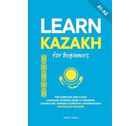 Learn Kazakh for Beginners: The Complete, Easy & Fast Language Learning Guide to Grammar, Vocabulary, Phrases & Everyday Conversations for English Speakers