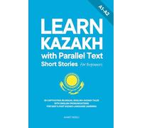 Learn Kazakh with Parallel Text Short Stories for Beginners: 20 Captivating Bilingual English-Kazakh Tales with English Pronunciations for Easy & Fast Kazakh Language Learning
