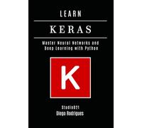 LEARN KERAS: Master Neural Networks and Deep Learning with Python