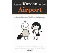 Learn Korean at the Airport: A Korean Language Workbook for Beginners: Korean for Travel from Landing to Your Ride into the City: Phrases, Conversations, Grammar Notes, 60+ Exercises (TOPIK 1)