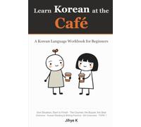 Learn Korean at the Café: A Korean Language Workbook for Beginners: Korean Phrases, Vocabulary, Real Conversations, Grammar Notes, Korean Reading and Writing Practice, 60+ Exercises (TOPIK 1)