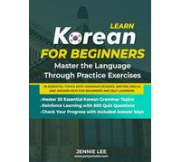Learn Korean For Beginners Master the Language Through Practice Exercises: 30 Essential Topics with Grammar Reviews, Writing Drills, and Answer Keys for Beginners and Self-Learners
