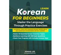 Learn Korean For Beginners Master the Language Through Practice Exercises: 30 Essential Topics with Grammar Reviews, Writing Drills, and Answer Keys for Beginners and Self-Learners