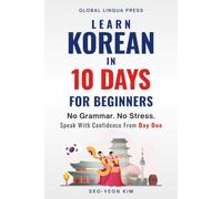 Learn Korean in 10 Days for Beginners: Master Everyday Korean with Practical Conversations, Hangul, Pronunciation, Grammar Basics, Essential ... Speaking Practice for Absolute Beginners