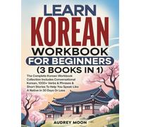 Learn Korean Workbook For Beginners (3 Books in 1): Conversational Korean with 1000+ Verbs, Short Stories & Essential K-Culture Vocabulary