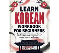 LEARN KOREAN WORKBOOK FOR BEGINNERS: Complete Korean Grammar, Words, Verbs & Phrases for Beginners and Hangul practice Worksheets