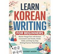 LEARN KOREAN WRITING FOR BEGINNERS: Master Hangul Fast with Korean Consonants and Vowels, Stroke Order, and Step-by-Step Writing Practice Worksheets