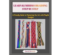 LEARN KUMIHIMO BRAIDING STEP BY STEP: A Friendly Guide to Mastering the Art with Playful Designs