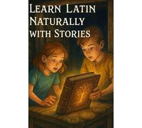 Learn Latin Naturally with Stories: Latin by the Direct Method