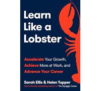 Learn Like a Lobster: Accelerate Your Growth, Achieve More at Work, and Advance Your Career