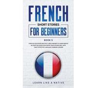 Learn Like A Native French Short Stories for Beginners Book 5 (Copertina rigida)