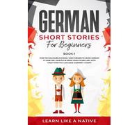 Learn Like A Native German Short Stories for Beginners Book 1 (Tascabile)