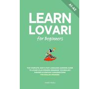 Learn Lovari for Beginners: The Complete, Easy & Fast Language Learning Guide to Lovari (Vlax Romani) Grammar, Vocabulary, Phrases & Everyday Conversations for English Speakers