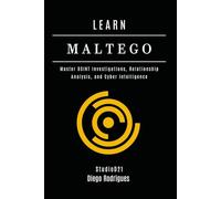LEARN MALTEGO: Master OSINT Investigations, Relationship Analysis, and Cyber Intelligence