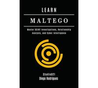 LEARN MALTEGO: Master OSINT Investigations, Relationship Analysis, and Cyber Intelligence