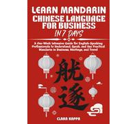 LEARN MANDARIN CHINESE LANGUAGE FOR BUSINESS IN 7 DAYS: A One-Week Intensive Guide for English-Speaking Professionals to Understand, Speak, and Use Practical Mandarin in Business, Meetings, and Travel