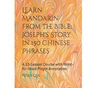 Learn Mandarin from the Bible: Joseph's Story in 150 Chinese Phrases: A 15-Lesson Course with Word-for-Word Pinyin Annotation