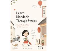 Learn Mandarin Through Stories: Simple Mandarin Tales for HSK 1 Learners: 10 Simple HSK 1 Stories with Pinyin, Vocabulary, Grammar and English Translation