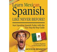 Learn Mexican Spanish Like Never Before!: Start Speaking Spanish Today with this Easy Step-By-Step Guide - Complete Beginner to Intermediate Level!