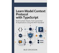 Learn Model Context Protocol with TypeScript: Build Context-Aware, Tool-Connected AI Applications Using the MCP Standard