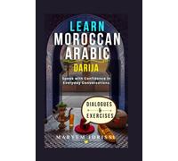 LEARN MOROCCAN ARABIC DARIJA: Speak with Confidence in Everyday Conversations: Dialogues & Exercises
