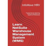 Learn NetSuite Warehouse Management System (WMS): Essential Tools for Optimizing Warehouse Operations and Logistics for Professionals: 10