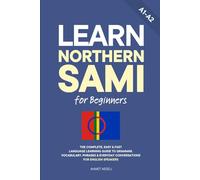 Learn Northern Sami for Beginners: The Complete, Easy & Fast Language Learning Guide to Grammar, Vocabulary, Phrases & Everyday Conversations for English Speakers