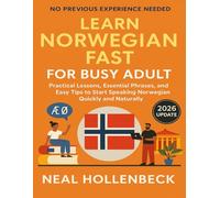 Learn Norwegian Fast for Busy Adult: Practical Lessons, Essential Phrases, and Easy Tips to Start Speaking Norwegian Quickly and Naturally- No Previous Experience Needed