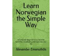 Learn Norwegian the Simple Way: A Complete Beginner's Course with Grammar, Vocabulary, and Exercises (A1-A2)