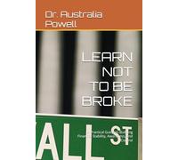 LEARN NOT TO BE BROKE: A Practical Guide to Building Financial Stability, Awareness, and Control