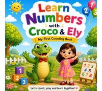 Learn Numbers with Croco & Ely: My First Counting Book: Let’s Count, Play, and Learn Together!