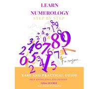LEARN NUMEROLOGY STEP BY STEP (For everyone): Easy and pratical guide. Self knowledge and destiny.