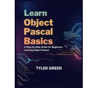 LEARN OBJECT PASCAL BASICS: A Step-by-Step Guide for Beginners Learning Object Pascal