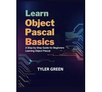LEARN OBJECT PASCAL BASICS: A Step-by-Step Guide for Beginners Learning Object Pascal