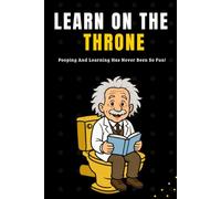Learn On The Throne: Poop and Learn with 180+ Fascinating Facts About Science, History, Animals, Geography, Space, Technology, and the Human Body - The Ultimate Daily Digest for Curious Minds