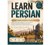 Learn Persian: The Complete Beginner's Course, 10 in 1: Master Farsi with Confidence: From First Words to Real Conversations with Grammar, Native Dialogues, Short Stories, & Daily Vocabulary of Iran