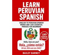 Learn Peruvian Spanish: English to Peruvian Spanish Words and 1,001 Essential Phrases for Beginners