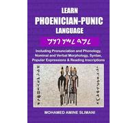 LEARN PHOENICIAN-PUNIC LANGUAGE: Including Pronunciation and Phonology, Nominal and Verbal Morphology, Syntax, Popular Expressions & Reading Inscriptions