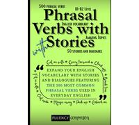 Learn Phrasal Verbs With Stories: Expand Your English Vocabulary with Stories and Dialogues Featuring the 500 Most Common Phrasal Verbs Used in Everyday English (B1-B2 English)