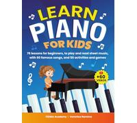 Learn Piano For Kids: 76 Piano Lessons for Beginner Kids to Play and Read Sheet Music in a Fun Way with 60 Famous Songs, Video Tutorials, Music Theory, and 50 Activities and Games