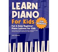 Learn Piano For Kids: Fun & Easy Beginner Piano Lessons for Kids Learn to Play Your First Songs, Read Music, Bild Rhythm Skills, and Enjoy Piano with Simple Step-by-Step Activities + Fun Bonuses