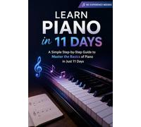 Learn Piano in 11 Days: A Simple Step-by-Step Guide to Master the Basics of Piano in Just 11 Days