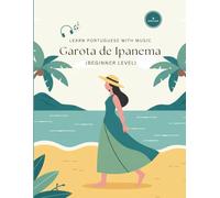 Learn Portuguese With Music: Garota de Ipanema: A Brazilian Portuguese Workbook for Beginners: Master Grammar, Vocabulary, and Pronunciation through Bossa Nova (Lyrics & Learn)