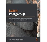 Learn PostgreSQL: Build and manage high-performance database solutions using PostgreSQL 12 and 13
