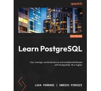 Learn PostgreSQL: Use, manage, and build secure and scalable databases with PostgreSQL 18 or higher