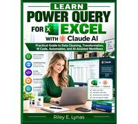 Learn Power Query for Excel with Claude AI: Practical Guide to Data Cleaning, Transformation, M Code, Automation, and AI-Assisted Workflows: 4